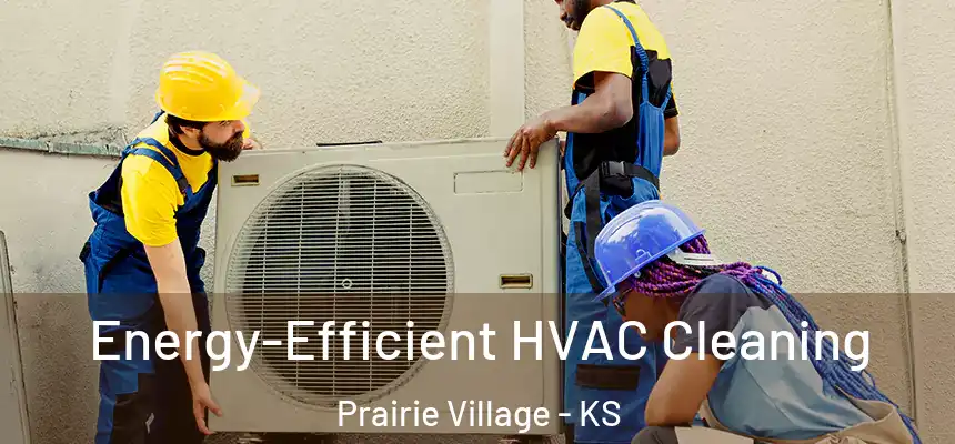  Energy-Efficient HVAC Cleaning Prairie Village - KS
